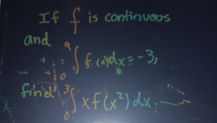 If f is continueus and 0 9 f ( x ) d d x = - 3 ,