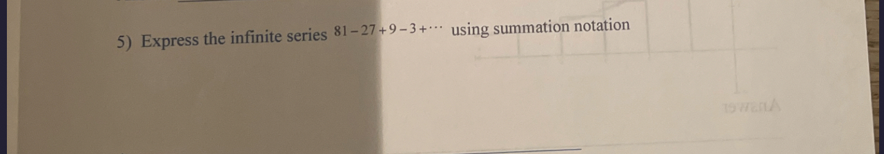 Express the infinite series 8 1 - 2 7 + 9 - 3 +