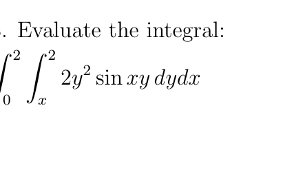 Evaluate the integral: 0 2 x 2 2 y 2 s i n x y d