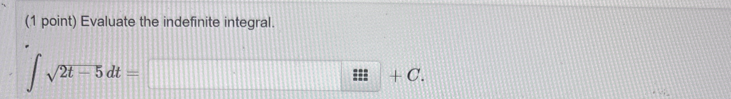 ( 1 point ) Evaluate the indefinite integral. 2 t
