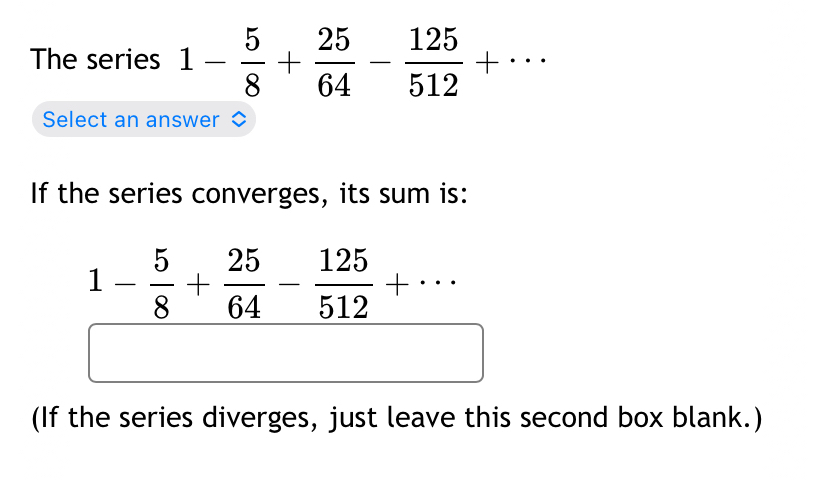 The series 1 - 5 8 + 2 5 6 4 - 1 2 5 5 1 2 +