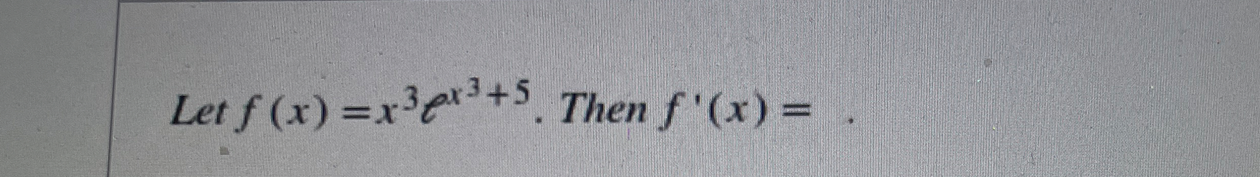 Let f ( x ) = x 3 l x 3 + 5 . Then f ' ( x ) =