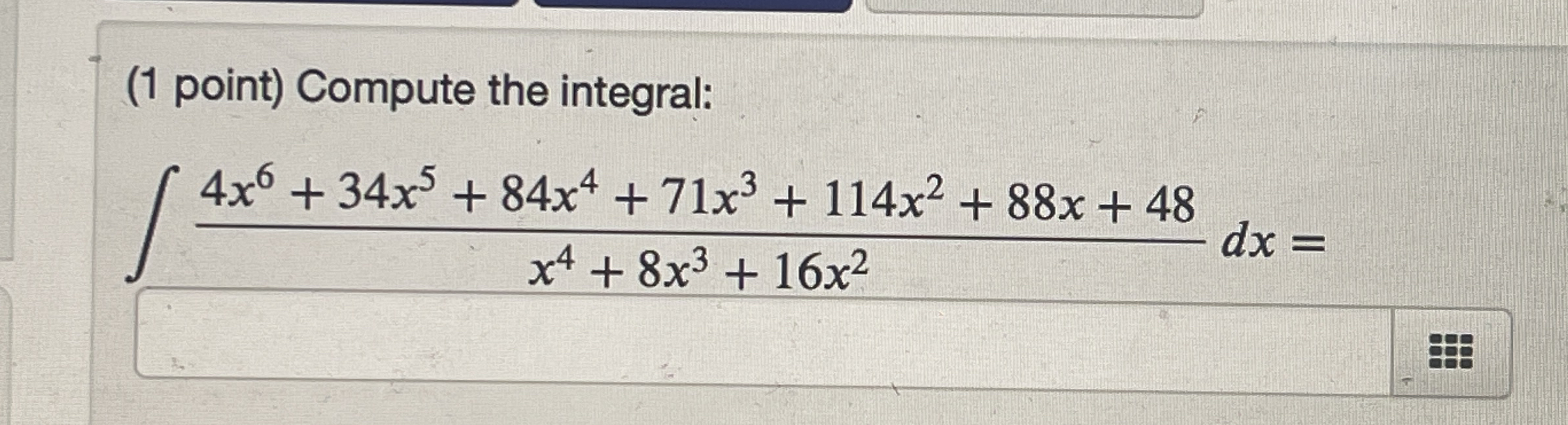( 1 point ) Compute the integral: 4 x 6 + 3 4 x 5