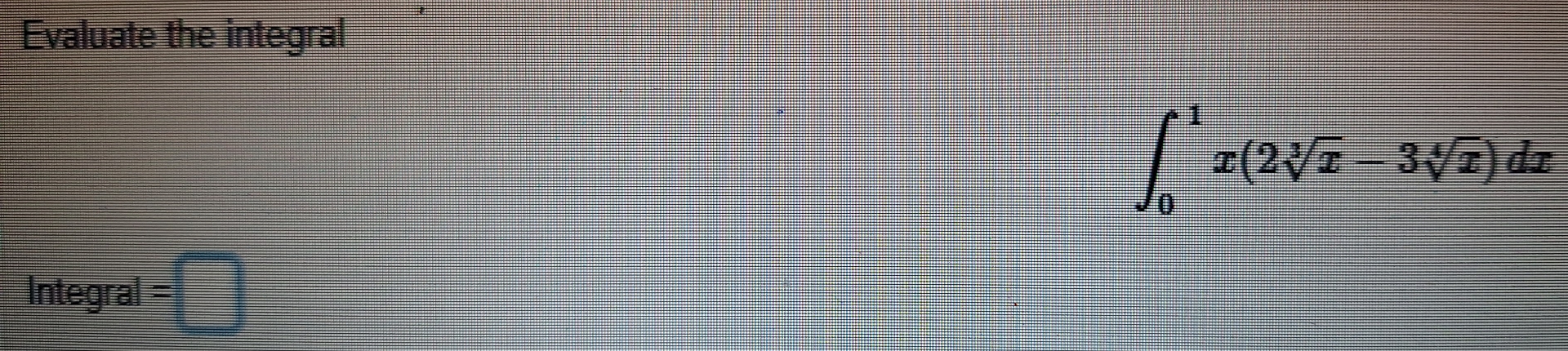 Evaluate the integral 0 1 x ( 2 x 3 - 3 x 4 ) d x