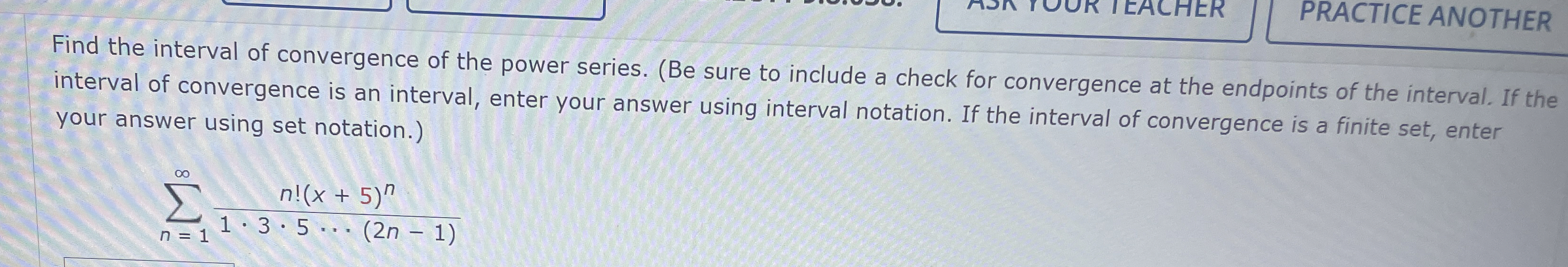 PRACTICE ANOTHER Find the interval of convergence