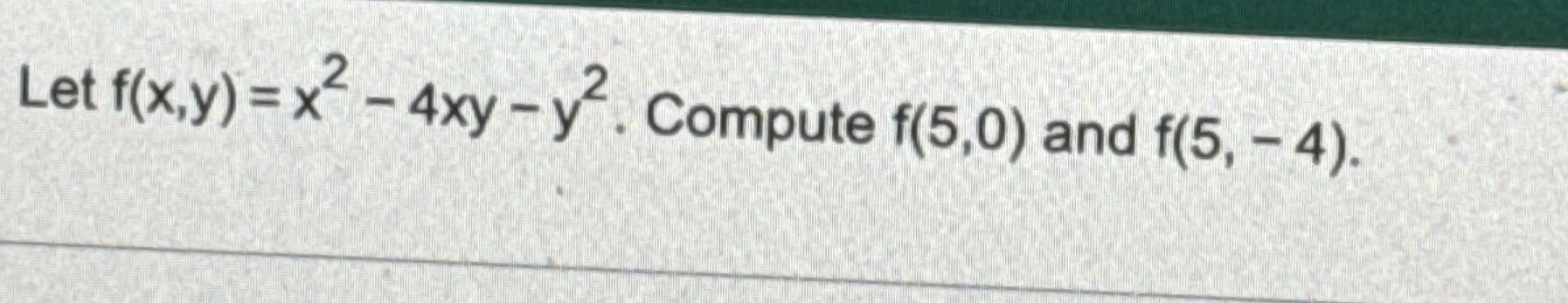 Let f ( x , y ) = x 2 - 4 x y - y 2 . Compute f (