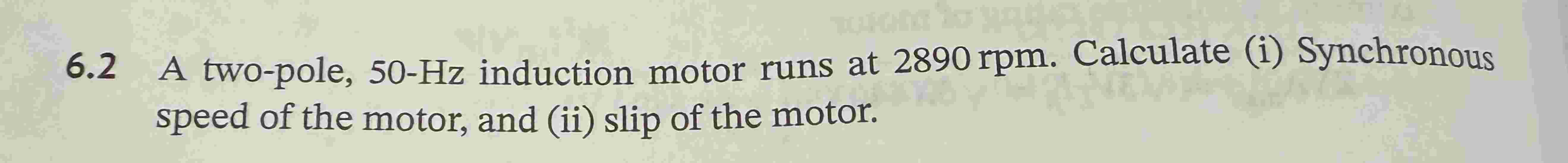 6 . 2 A two - pole, 5 0 - Hz induction motor runs