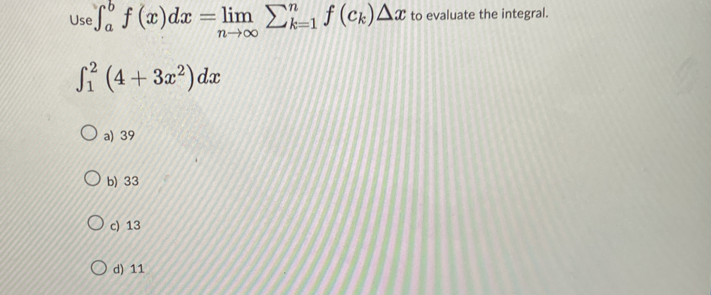 Use a b f ( x ) d x = lim n k = 1 n f ( c k ) x