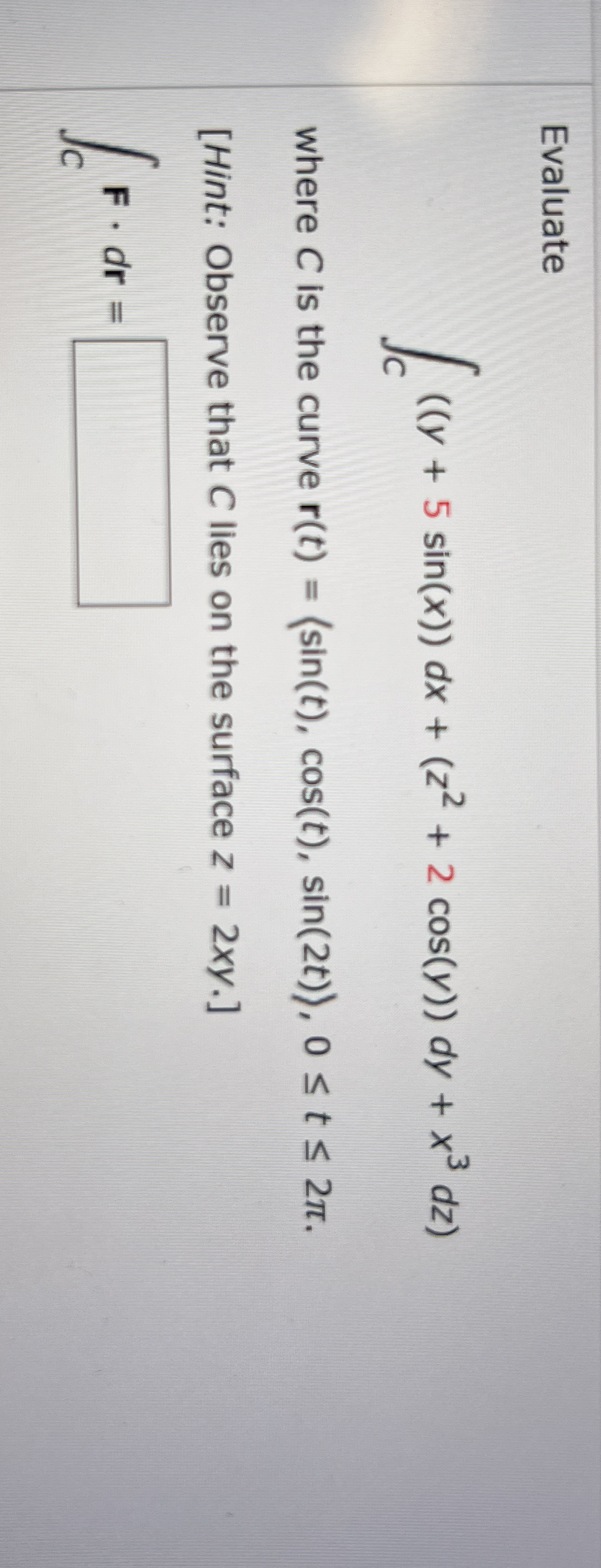 Evaluate C ( ( y + 5 s i n ( x ) ) d x + ( z 2 +