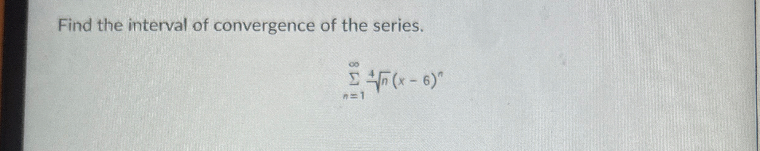 Find the interval of convergence of the series. n