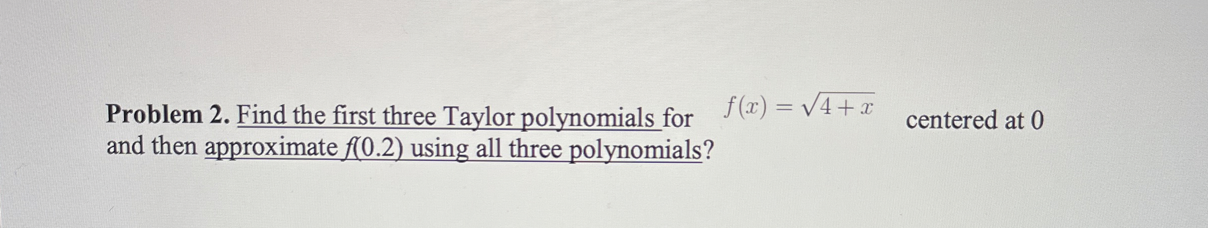 Problem 2 . Find the first three Taylor