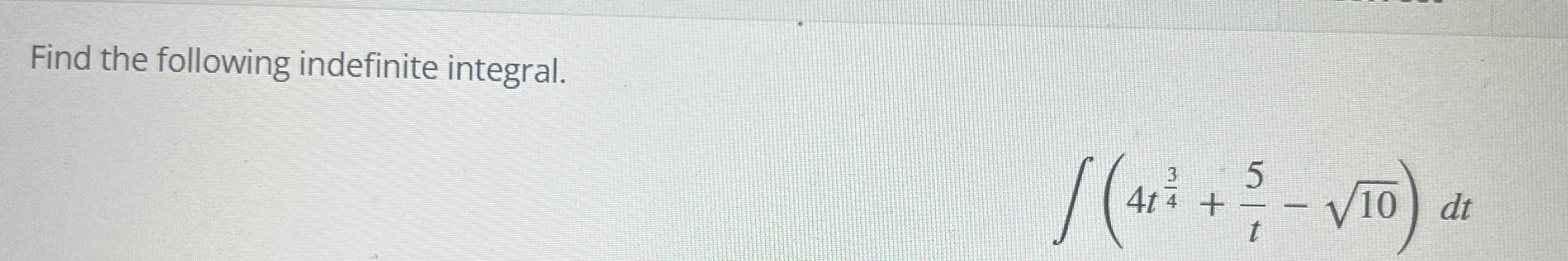Find the following indefinite integral. ( 4 t 3 4