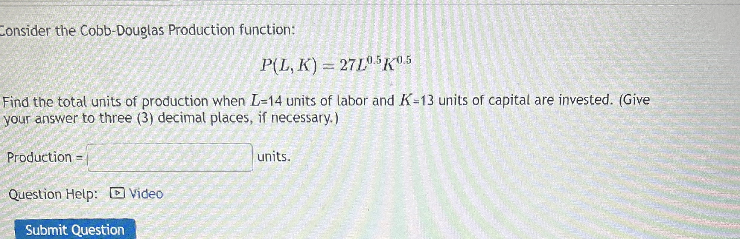 Consider the Cobb - Douglas Production function: