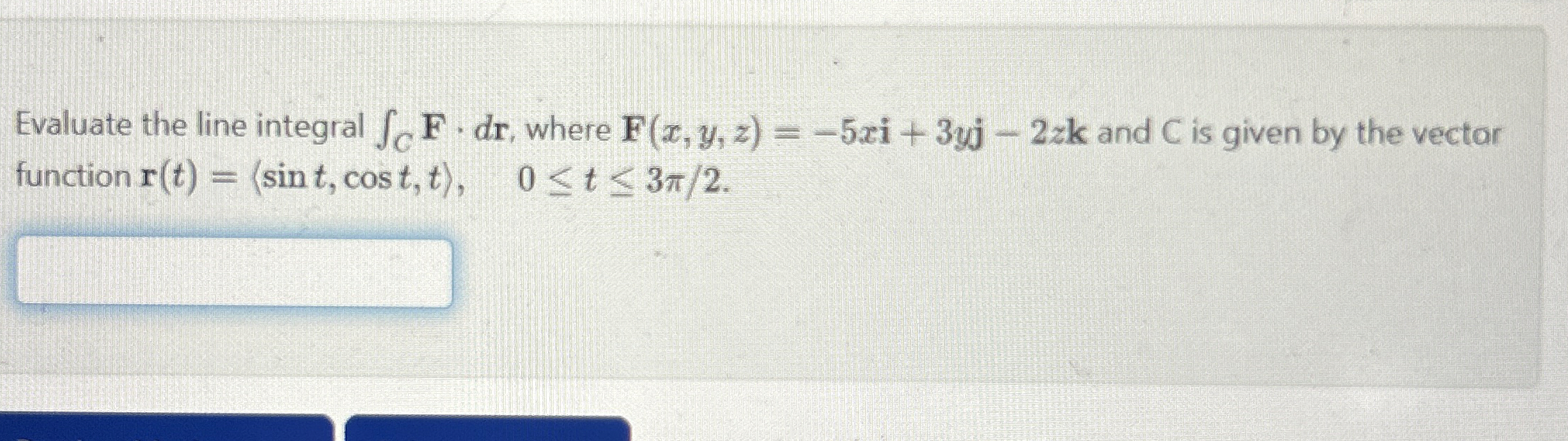 Evaluate the line integral C F * d r , where F (