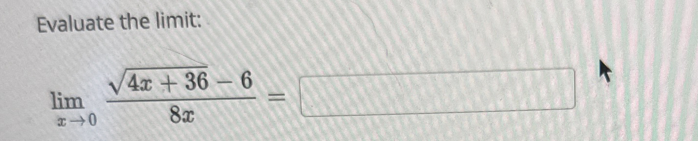 Evaluate the limit: lim x 0 4 x + 3 6 2 - 6 8 x =