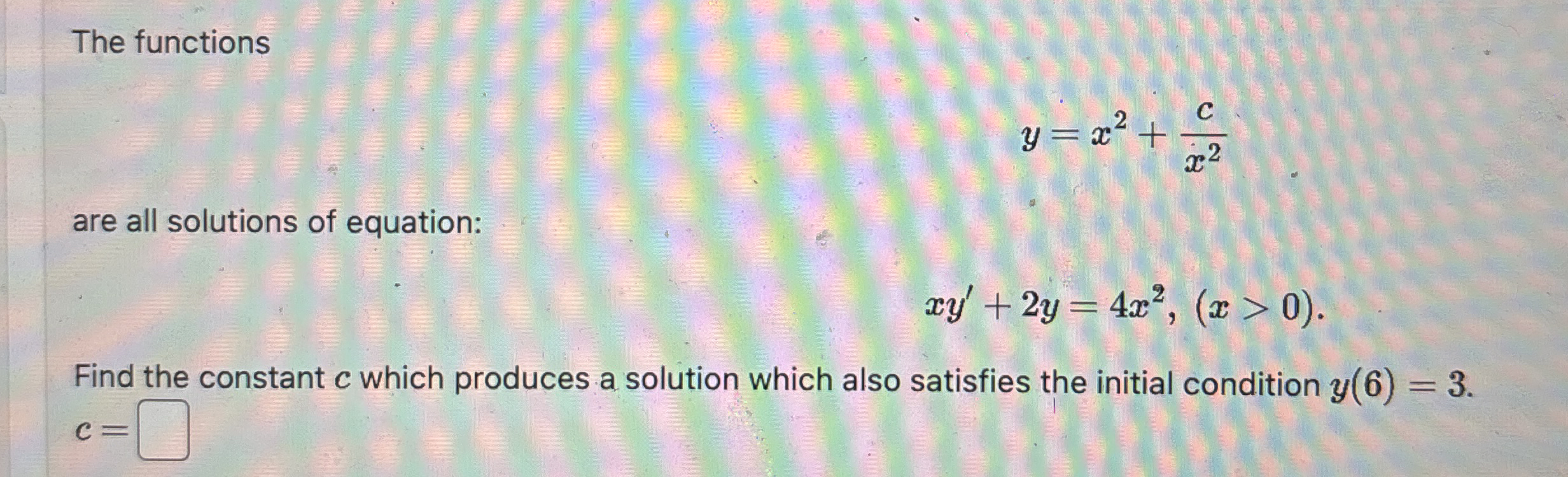 The functions y = x 2 + c x 2 are all solutions