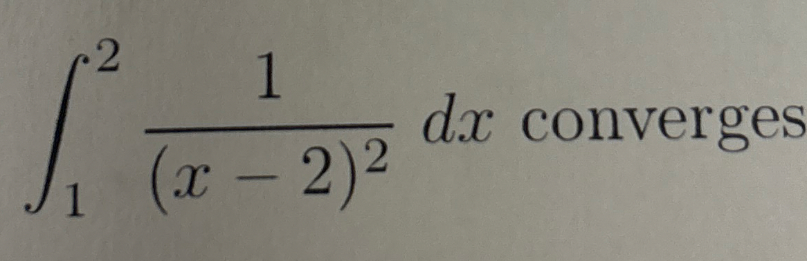 1 2 1 ( x - 2 ) 2 d x converges