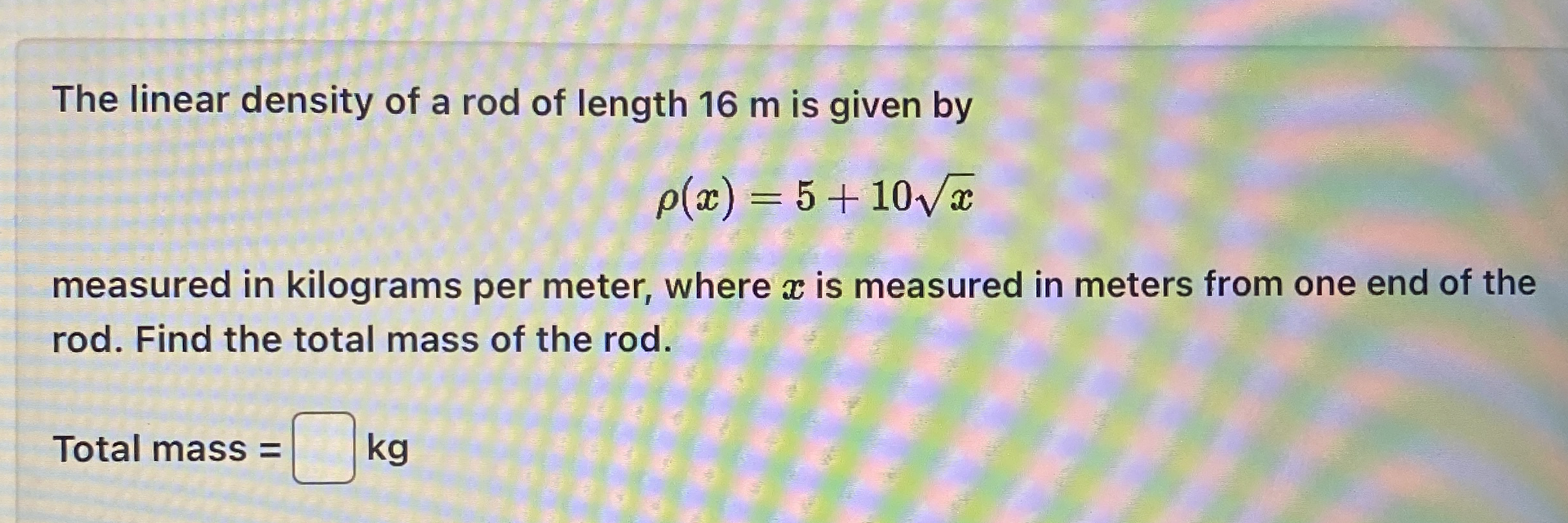 The linear density of a rod of length 1 6 m is