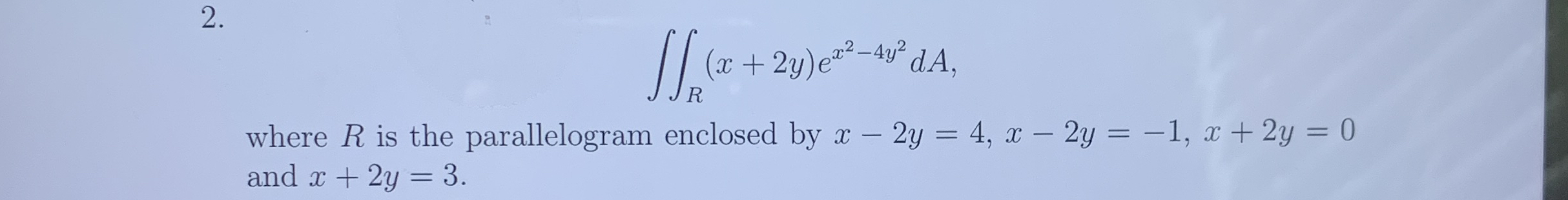 2 . R ( x + 2 y ) e x 2 - 4 y 2 d A where R is