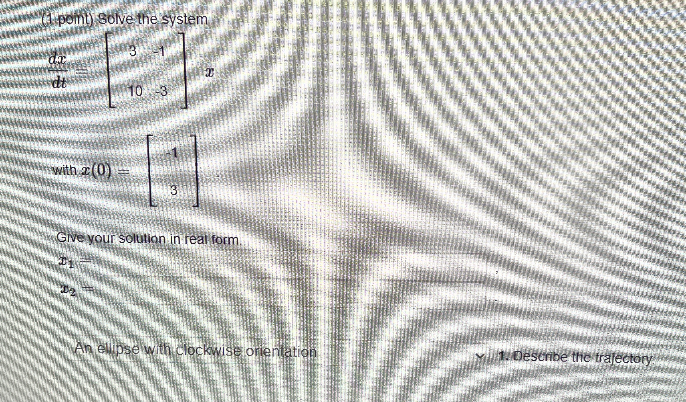 ( 1 point ) Solve the system d x d t = [ 3 - 1 1
