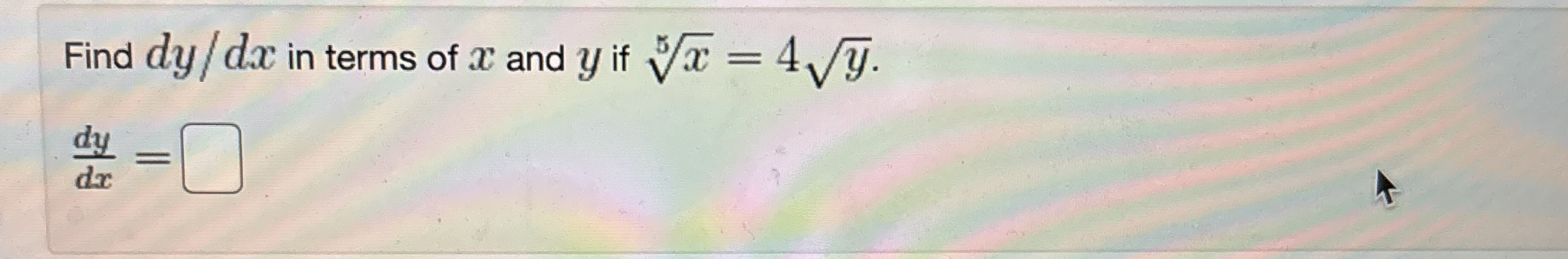 Find dy / dx in terms of x and y if x 5 = 4 y 2 .