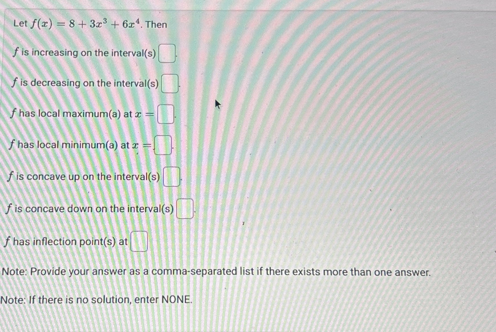 Let f ( x ) = 8 + 3 x 3 + 6 x 4 . Then f is