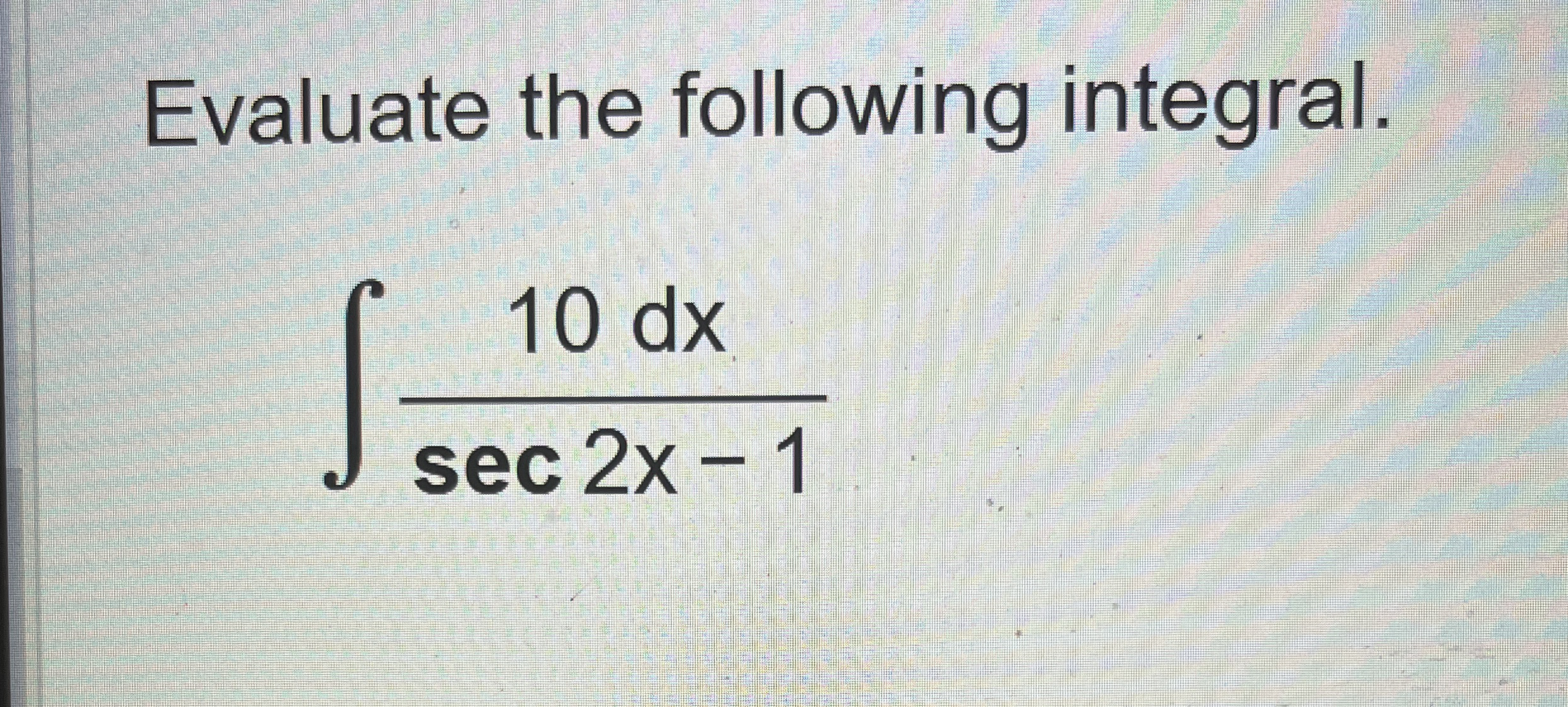 Evaluate the following integral. 1 0 d x s e c 2
