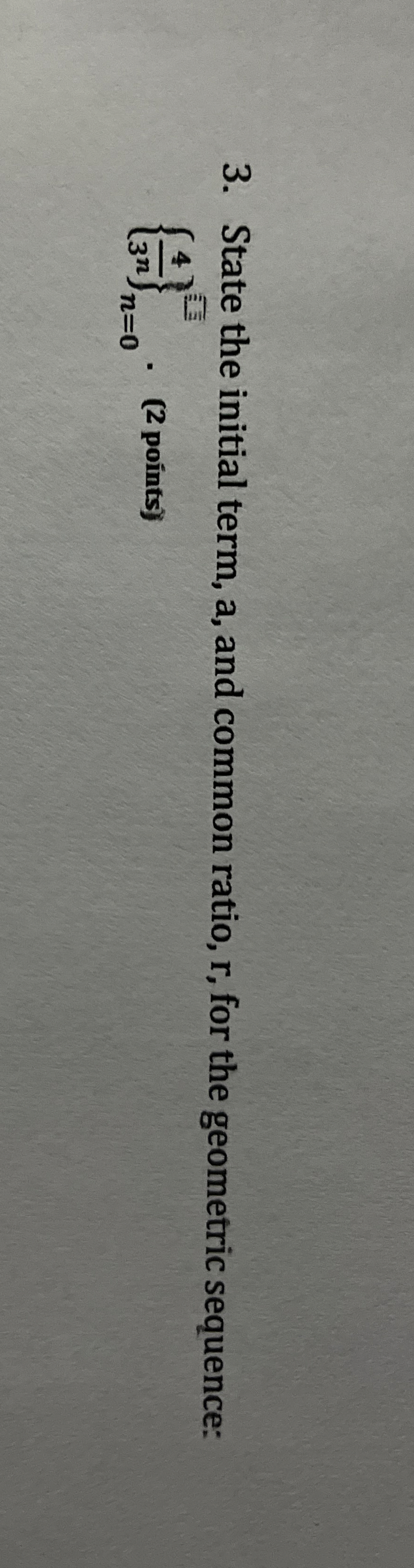 State the initial term, a , and common ratio, r ,