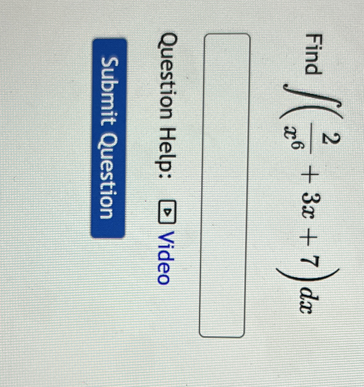 Find ( 2 x 6 + 3 x + 7 ) d x