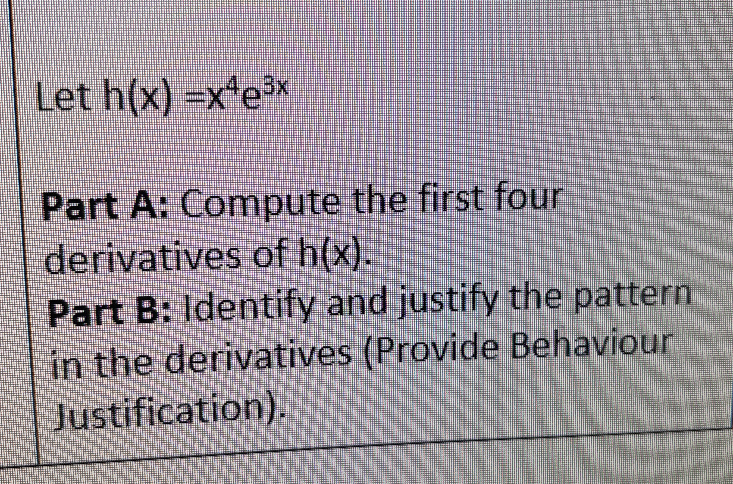 Let h ( x ) = x 4 e 3 x Part A: Compute the first