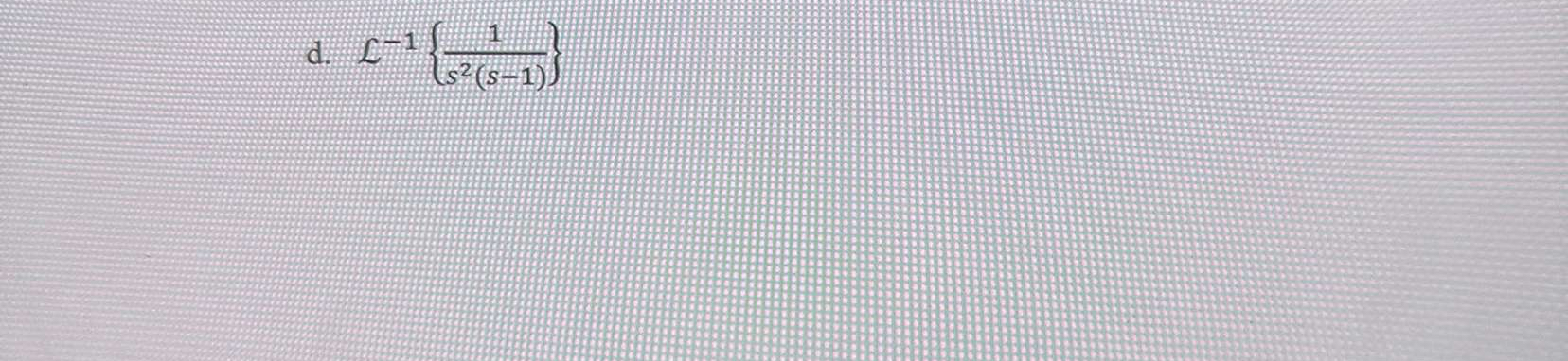 d . L - 1 { 1 s 2 ( s - 1 ) } This is