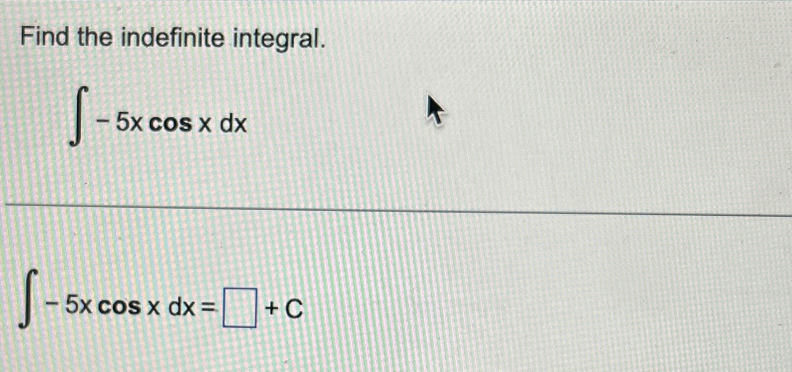 Find the indefinite integral. - 5 x c o s x d x -