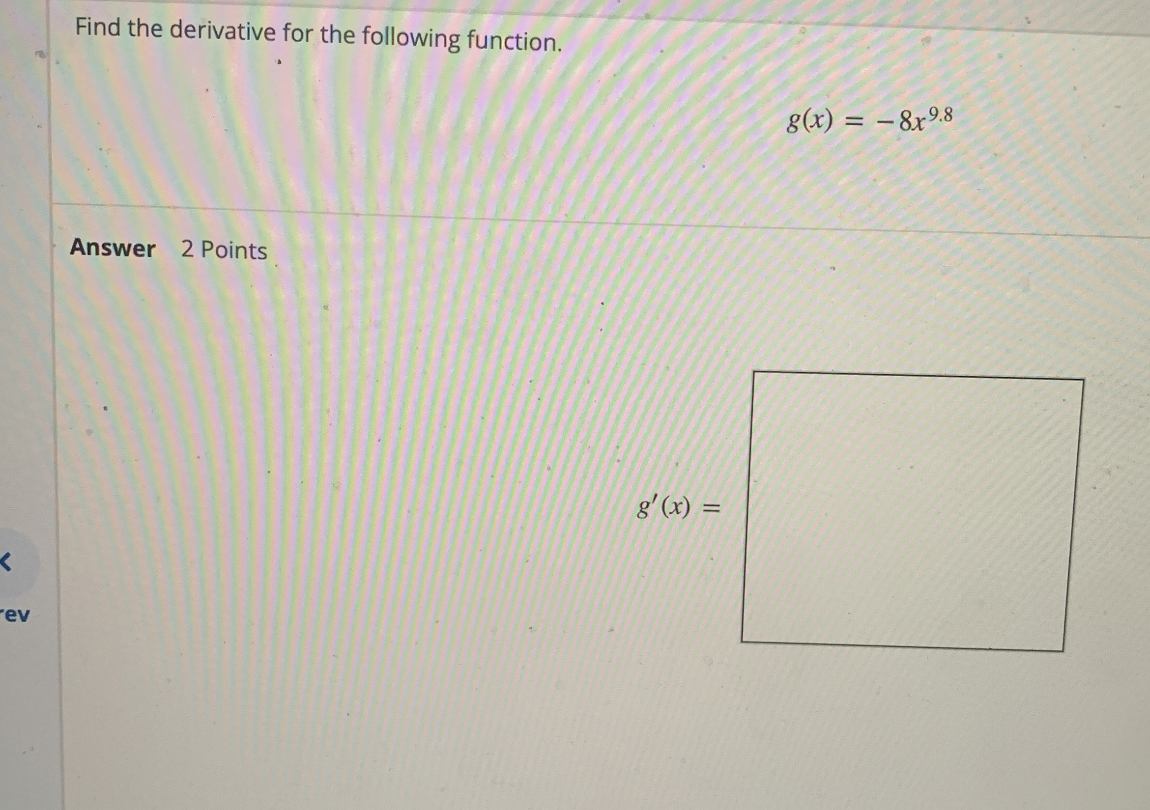 Find the derivative for the following function. g