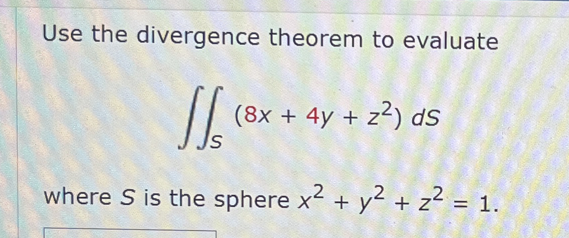Use the divergence theorem to evaluate S ( 8 x +