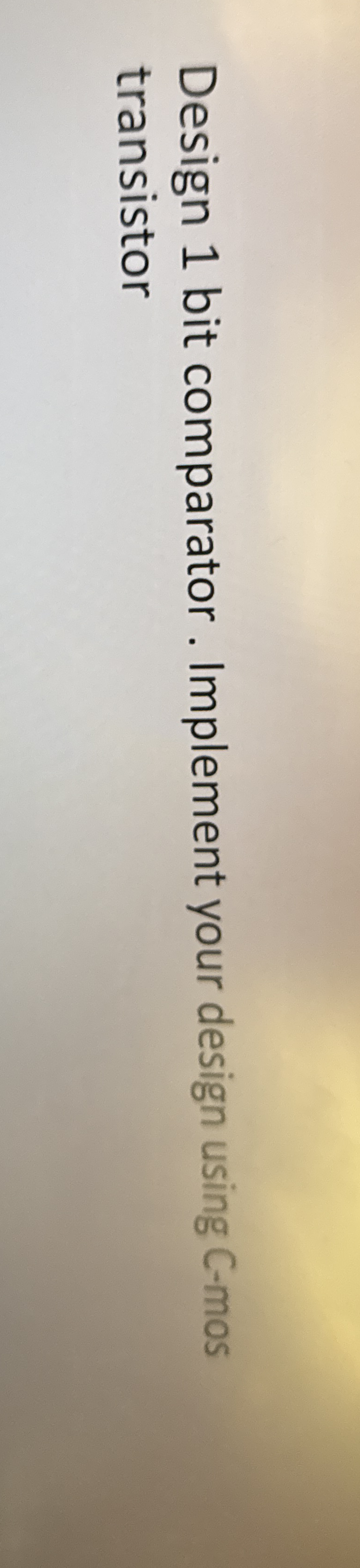 Design 1 bit comparator . Implement your design