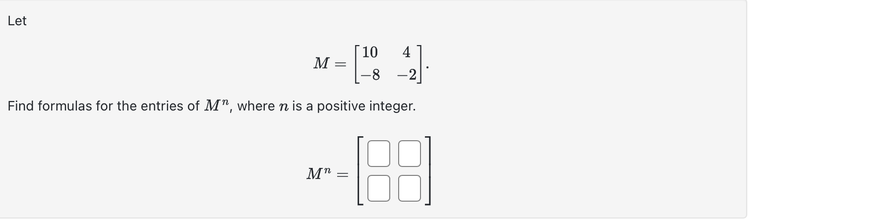 Let M = [ 1 0 4 - 8 - 2 ] Find formulas for the