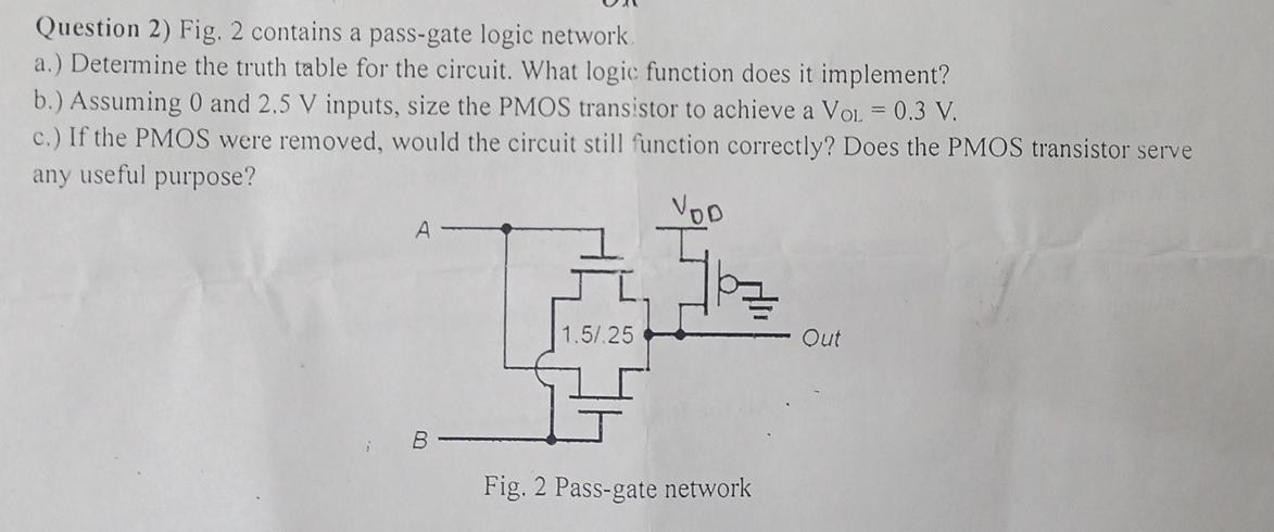 Question 2 ) Fig. 2 contains a pass - gate logic