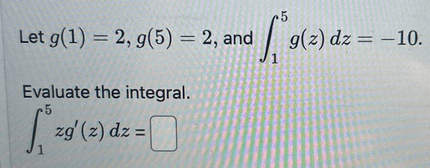 Let g ( 1 ) = 2 , g ( 5 ) = 2 , and 1 5 g ( z ) d