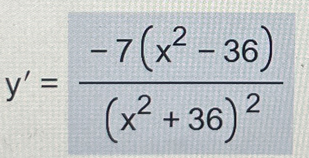 y ' = - 7 ( x 2 - 3 6 ) ( x 2 + 3 6 ) 2 , find
