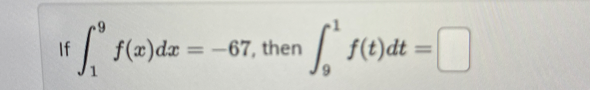 If 1 9 f ( x ) d x = - 6 7 , then 9 1 f ( t ) d t