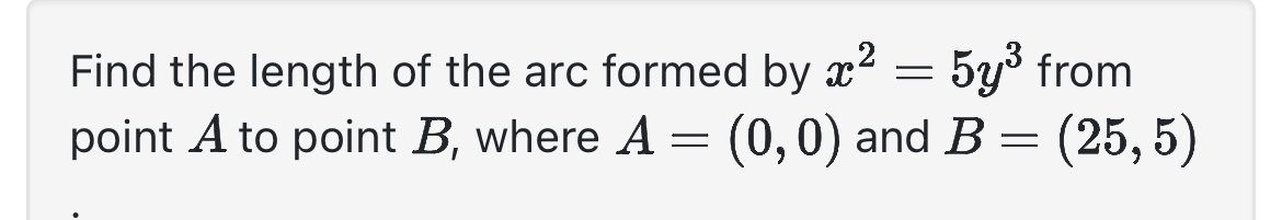 Find the length of the arc formed by x 2 = 5 y 3