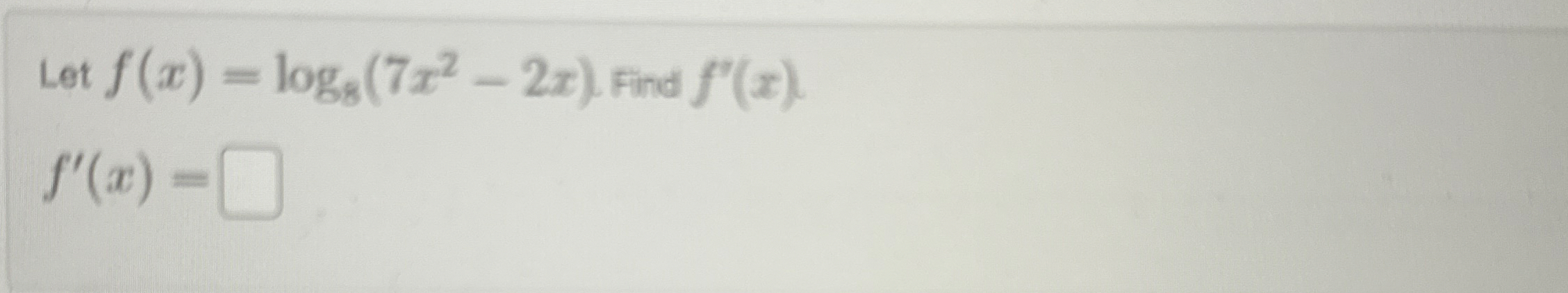 Let f ( x ) = l o g 8 ( 7 x 2 - 2 x ) . Find f '