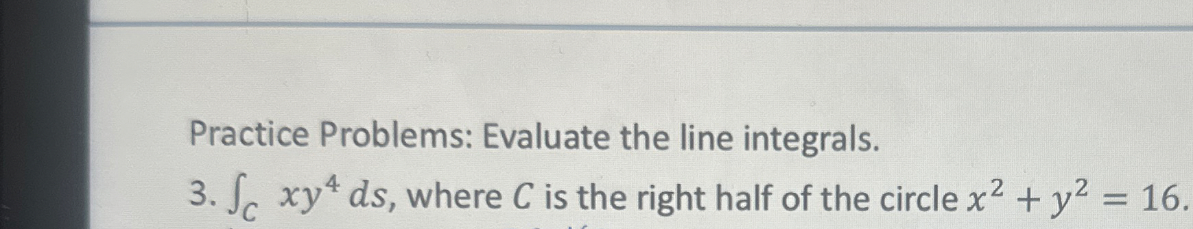 Practice Problems: Evaluate the line integrals. 3