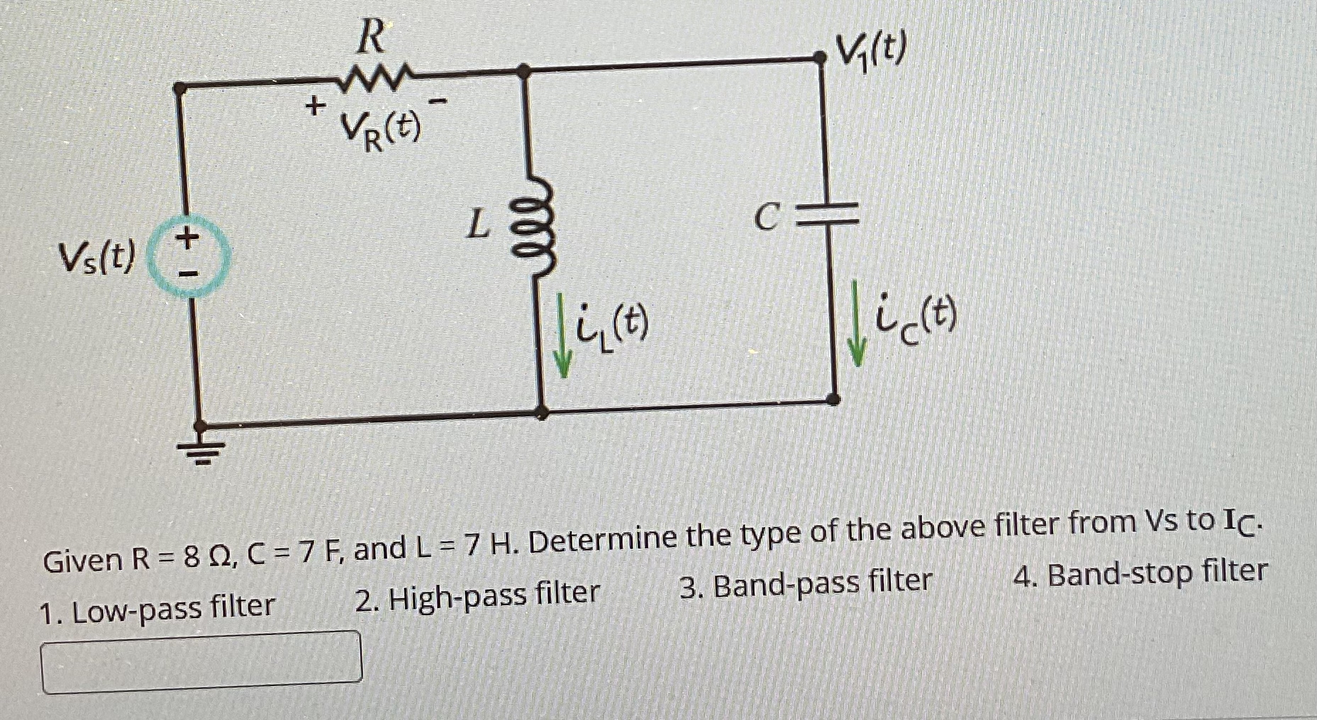 Given R = 8 , C = 7 F , and L = 7 H . Determine