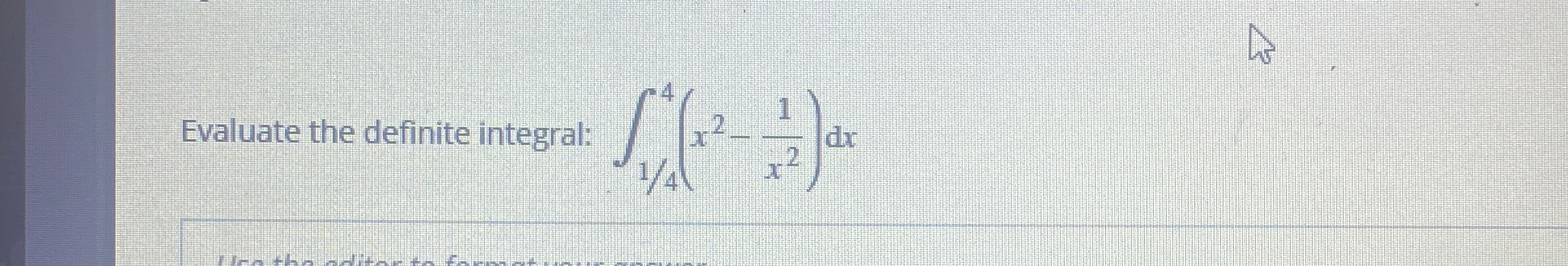 Evaluate the definite integral: 1 4 4 ( x 2 - 1 x