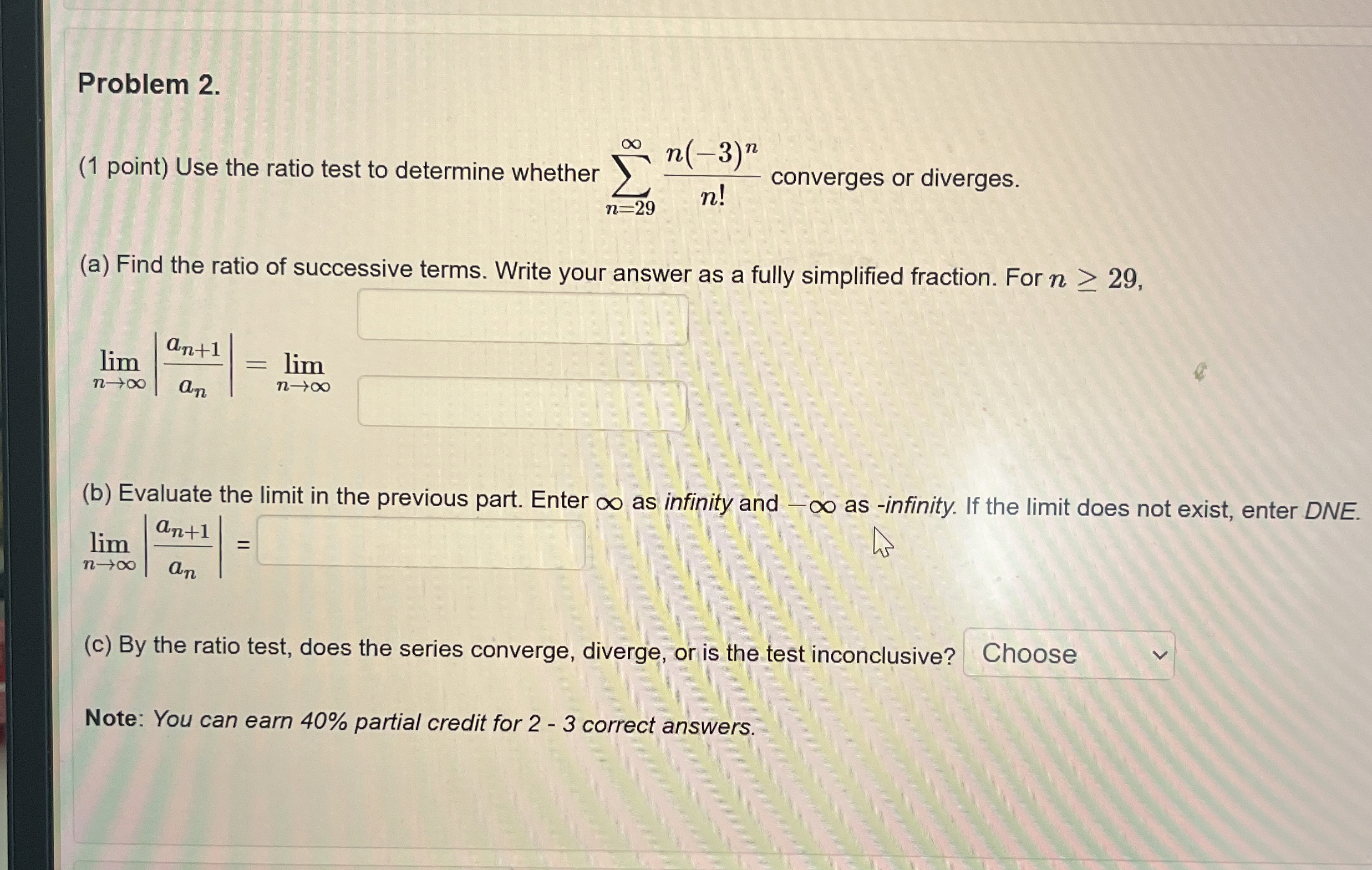 Problem 2 . ( 1 point ) Use the ratio test to