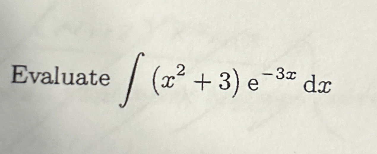 Evaluate ( x 2 + 3 ) e - 3 x d x