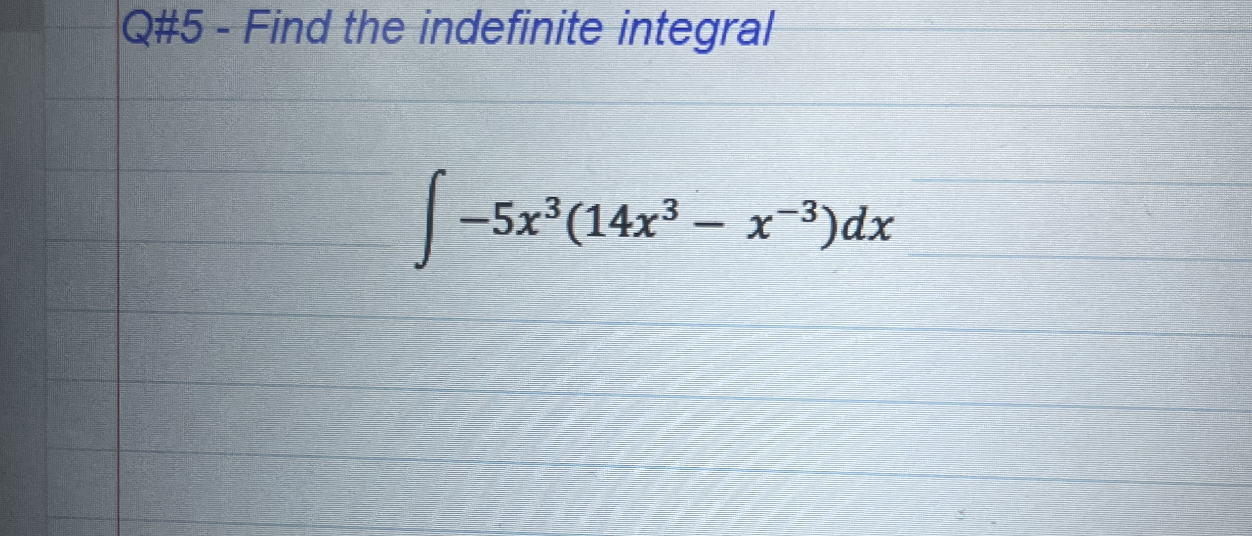 Q# 5 - Find the indefinite integral - 5 x 3 ( 1 4