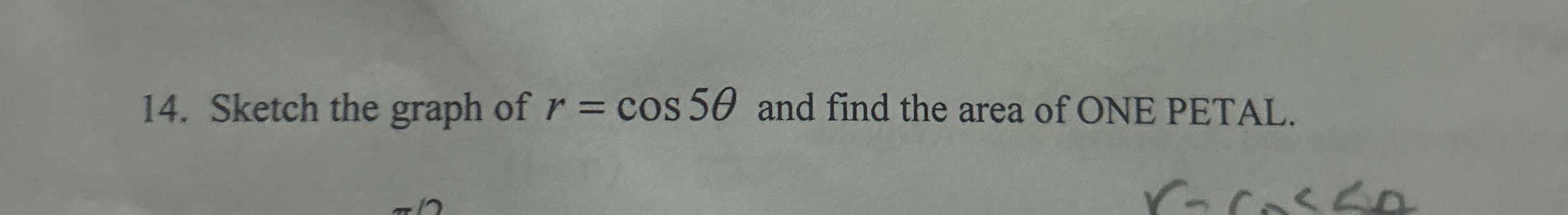 Sketch the graph of r = c o s 5 and find the area