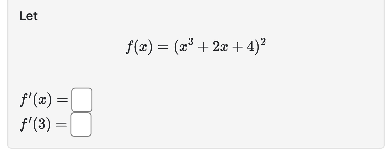 Let f ( x ) = ( x 3 + 2 x + 4 ) 2 f ' ( x ) = f '